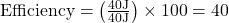 \text{Efficiency} = \left( \frac{\text{40J}}{\text{40J}} \right) \times 100=40%