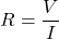 \displaystyle R = \frac{V}{I}